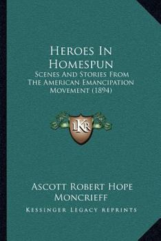 Paperback Heroes In Homespun: Scenes And Stories From The American Emancipation Movement (1894) Book