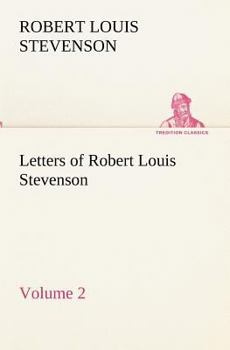 Letters of Robert Louis Stevenson, Volume 2 - Book #2 of the Letters of Robert Louis Stevenson