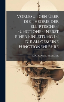Hardcover Vorlesungen Ã1/4ber die Theorie der elliptischen Functionen Nerst einer Einleitung in die allgemeine Functionenlehre [German] Book