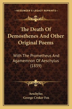 The Death Of Demosthenes And Other Original Poems: With The Prometheus And Agamemnon Of Aeschylus