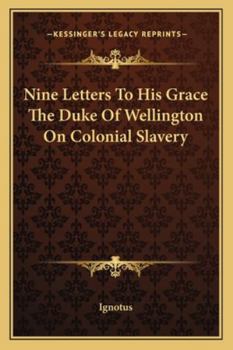 Paperback Nine Letters To His Grace The Duke Of Wellington On Colonial Slavery Book