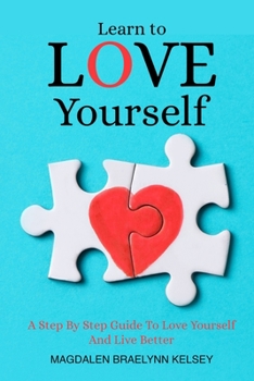 Paperback Learn to Love Yourself: A Step By Step Guide To Love Yourself And Live Better Book
