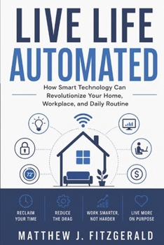 Paperback Live Life Automated: How Smart Technology Can Revolutionize Your Home, Workplace, and Daily Routine Book