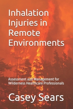 Inhalation Injuries in Remote Environments: Assessment and Management for Wilderness Healthcare Professionals (Wilderness Medicine)