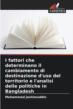 Paperback I fattori che determinano il cambiamento di destinazione d'uso del territorio e l'analisi delle politiche in Bangladesh [Italian] Book