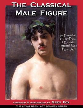 Paperback The Classical Male Figure: 50 Frameable 8" x 10" Prints of Exquisite, Historical Male Figure Art Book