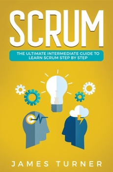 Paperback Scrum: The Ultimate Intermediate Guide to Learn Scrum Step by Step Book
