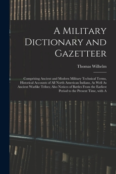 Paperback A Military Dictionary and Gazetteer: Comprising Ancient and Modern Military Technical Terms, Historical Accounts of All North American Indians, As Wel [Italian] Book