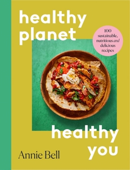 Paperback Healthy Planet, Healthy You: 100 Sustainable, Delicious and Nutritious Recipes Book