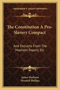 Paperback The Constitution A Pro-Slavery Compact: And Extracts From The Madison Papers, Etc Book