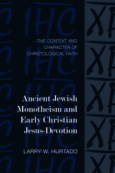 Ancient Jewish Monotheism and Early Christian Jesus-Devotion: The Context and Character of Christological Faith - Book  of the Library of Early Christology