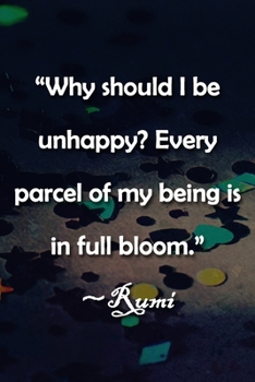 Paperback "Why should I be unhappy? Every parcel of my being is in full bloom." Rumi Notebook: Lined Journal, 120 Pages, 6 x 9 inches, Lovely Gift, Soft Cover, Book