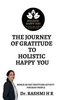 THE JOURNEY OF GRATITUDE TO HOLISTIC HAPPY YOU: BONUS 30-DAY GRATITUDE ACTIVITY FOR BUSY PEOPLE