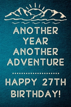 Another Year Another Adventure Happy 27th Birthday: 27th Birthday Gift / Journal / Notebook / Diary / Unique Greeting & Birthday Card Alternative