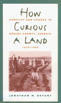 Paperback How Curious a Land: Conflict and Change in Greene County, Georgia, 1850-1885 Book