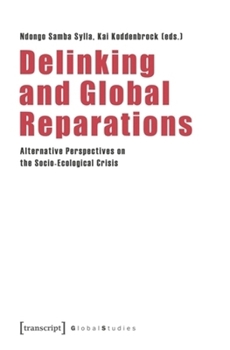 Delinking and Global Reparations: Alternative Perspectives on the Socio-Ecological Crisis (Global Studies)
