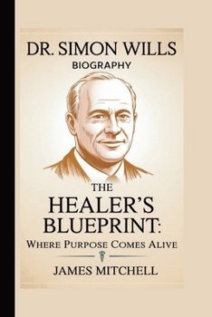 DR SIMON WILLS: THE HEALER’S BLUEPRINT: WHERE PURPOSE COMES ALIVE