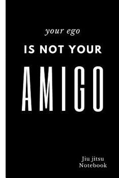 Paperback Your Ego is not your Amigo Jiu jitsu Notebook: Training Log Book. Session Goals, Techniques, and Specific Training Notes. Book