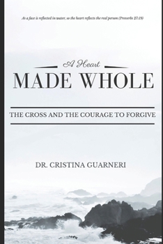 A Heart Made Whole: The Cross and the Courage to Forgive