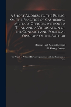 Paperback A Short Address to the Public, on the Practice of Cashiering Military Officers Without a Trial, and a Vindication of the Conduct and Political Opinion Book