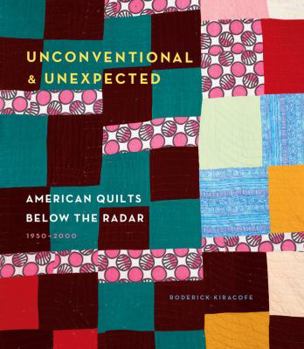 Hardcover Unconventional & Unexpected: American Quilts Below the Radar 1950-2000 Book