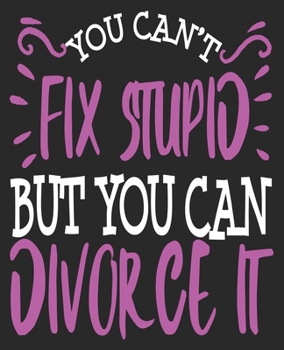 Paperback You Can't Fix Stupid But You Can Divorce It: Party Break Up Congratulations Composition Notebook 100 Wide Ruled Pages Journal Diary Book