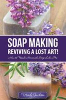 Paperback Soap Making: Reviving a Lost Art!: How to Make Homemade Soap like a Pro Book