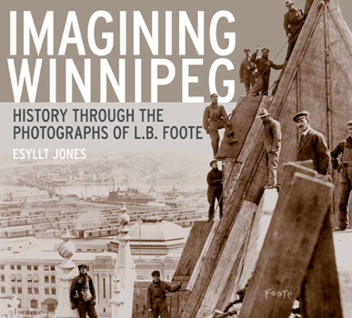 Paperback Imagining Winnipeg: History Through the Photographs of L.B. Foote Book