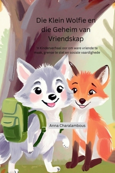 Die Klein Wolfie en die Geheim van Vriendskap: 'n Kinderverhaal oor om ware vriende te maak, grense te stel en sosiale vaardighede (Afrikaans Edition)