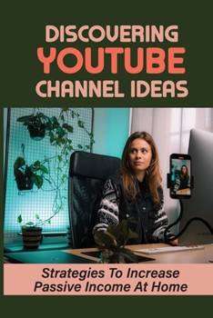 Paperback Discovering YouTube Channel Ideas: Strategies To Increase Passive Income At Home: Money Making Guide Book