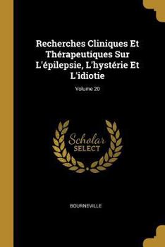 Paperback Recherches Cliniques Et Thérapeutiques Sur L'épilepsie, L'hystérie Et L'idiotie; Volume 20 [French] Book