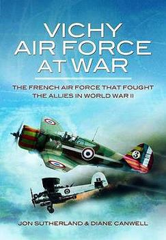 Hardcover Vichy Air Force at War: The French Air Force That Fought the Allies in World War II. by Jon Sutherland, Diane Canwell Book