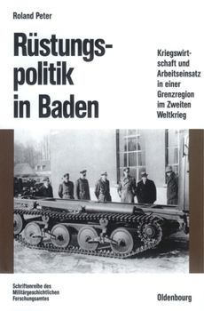 Hardcover Rüstungspolitik in Baden: Kriegswirtschaft Und Arbeitseinsatz in Einer Grenzregion Im Zweiten Weltkrieg [German] Book
