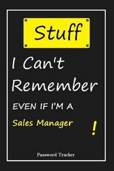 Paperback STUFF! I Can't Remember EVEN IF I'M A Sales Manager: An Organizer for All Your Passwords and Shity Shit with Unique Touch - Password Tracker - 120 Pag Book