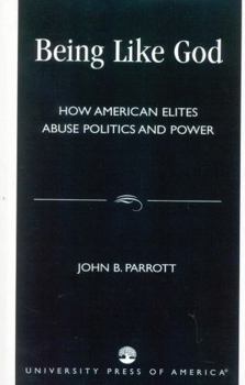 Paperback Being Like God: How American Elites Abuse Politics and Power Book