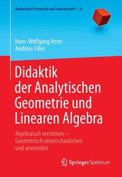 Paperback Didaktik Der Analytischen Geometrie Und Linearen Algebra: Algebraisch Verstehen - Geometrisch Veranschaulichen Und Anwenden [German] Book