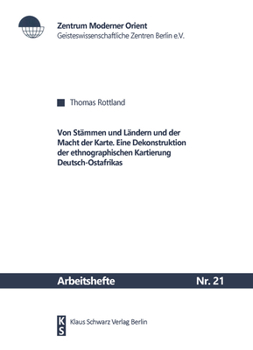 Von Stämmen Und Ländern Und Der Macht Der Karte: Eine Dekonstruktion Der Ethnographischen Kartierung Deutsch-Ostafrikas