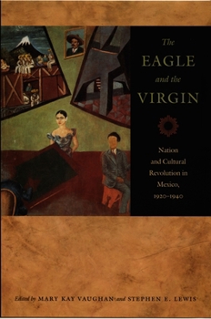 The Eagle and the Virgin: Nation and Cultural Revolution in Mexico, 1920-1940