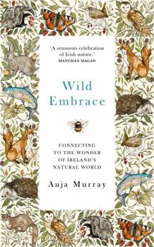 Hardcover Wild Embrace: Connecting to the Wonder of Ireland's Natural World Book