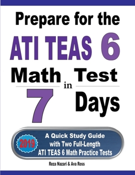 Paperback Prepare for the ATI TEAS 6 Math Test in 7 Days: A Quick Study Guide with Two Full-Length ATI TEAS 6 Math Practice Tests Book