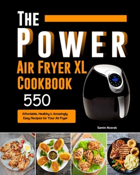 Paperback The Power XL Air Fryer Cookbook: 550 Affordable, Healthy & Amazingly Easy Recipes for Your Air Fryer Book