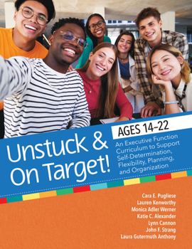 Unstuck and On Target! Ages 14-22: An Executive Function Curriculum to Support Flexibility, Planning, and Organization
