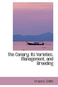 Hardcover The Canary, Its Varieties, Management and Breeding Book