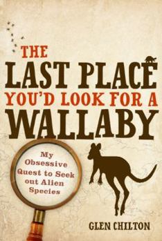 Paperback The Last Place You'd Look for a Wallaby: My Obsessive Quest to Seek Out Alien Species Book