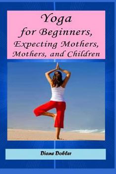 Paperback Yoga for Beginners, Expecting Mothers, Mothers, and Children Book