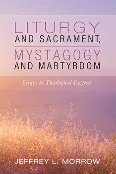 Paperback Liturgy and Sacrament, Mystagogy and Martyrdom: Essays in Theological Exegesis Book