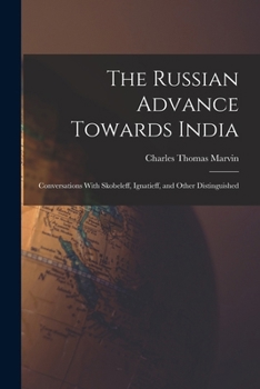 The Russian Advance Towards India: Conversations With Skobeleff, Ignatieff, and Other Distinguished