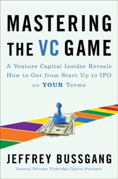 Hardcover Mastering the VC Game: A Venture Capital Insider Reveals How to Get from Start-Up to IPO on Your Terms Book