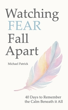 Paperback Watching FEAR Fall Apart: 40 Days to Remember the Calm Beneath it All Book