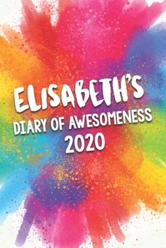 Elisabeth's Diary of Awesomeness 2020: Unique Personalised Full Year Dated Diary Gift For A Girl Called Elisabeth - 185 Pages - 2 Days Per Page - ... Journal For Home, School College Or Work.